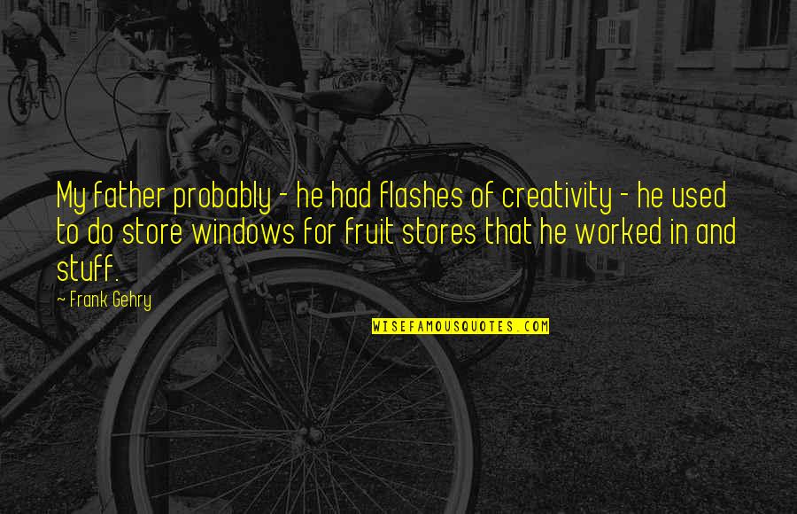 Gehry's Quotes By Frank Gehry: My father probably - he had flashes of Gehry's Quotes By Frank Gehry: My father probably - he had flashes of