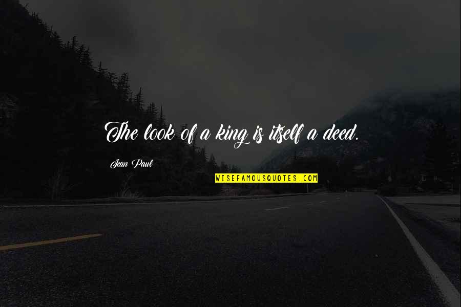 Gehst Du Quotes By Jean Paul: The look of a king is itself a Gehst Du Quotes By Jean Paul: The look of a king is itself a