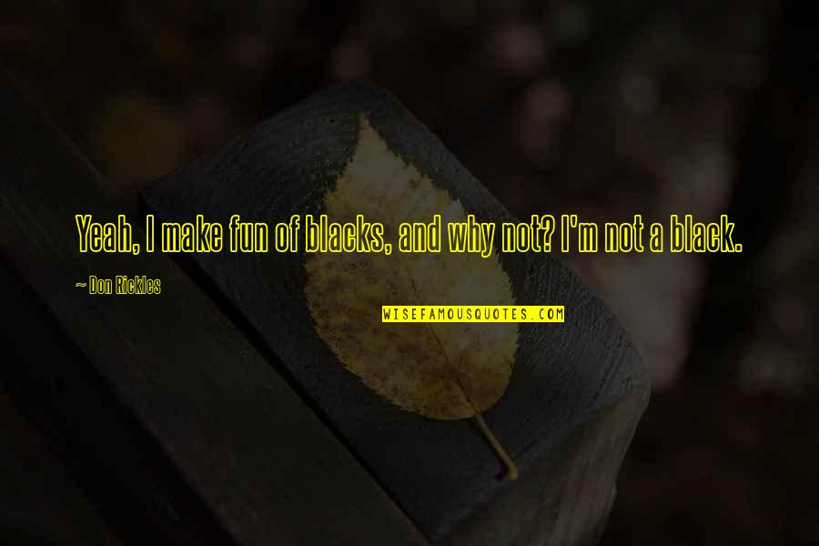 Gehsteig Quotes By Don Rickles: Yeah, I make fun of blacks, and why
