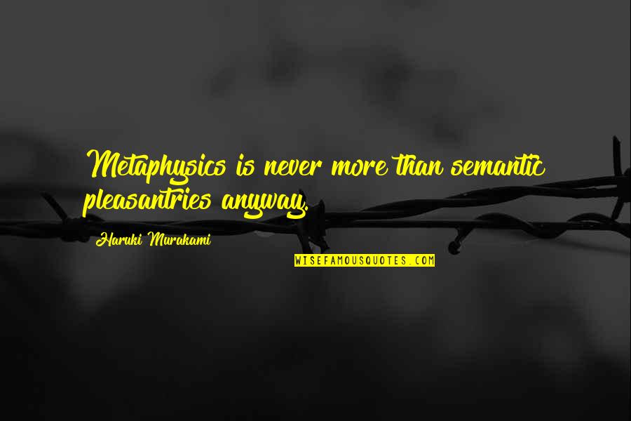 Gehsteig Quotes By Haruki Murakami: Metaphysics is never more than semantic pleasantries anyway. Gehsteig Quotes By Haruki Murakami: Metaphysics is never more than semantic pleasantries anyway.