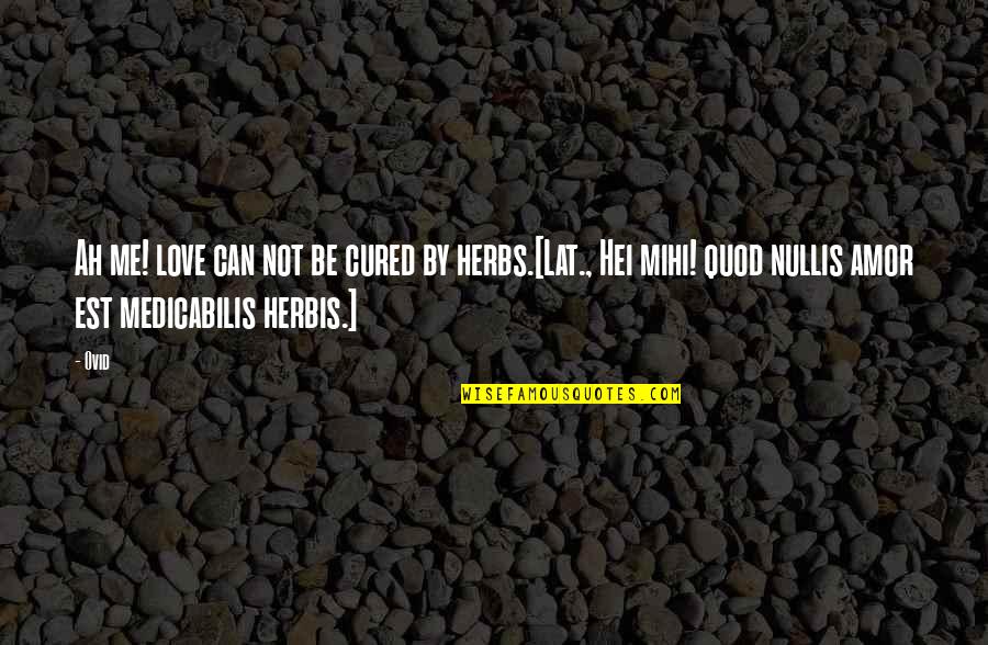 Gehsteig Quotes By Ovid: Ah me! love can not be cured by Gehsteig Quotes By Ovid: Ah me! love can not be cured by