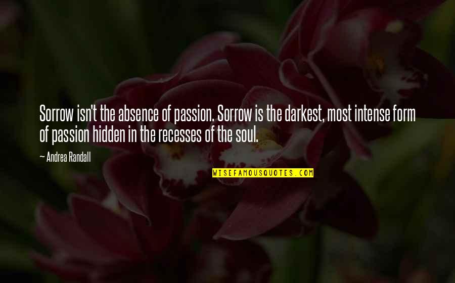 Geht Quotes By Andrea Randall: Sorrow isn't the absence of passion. Sorrow is