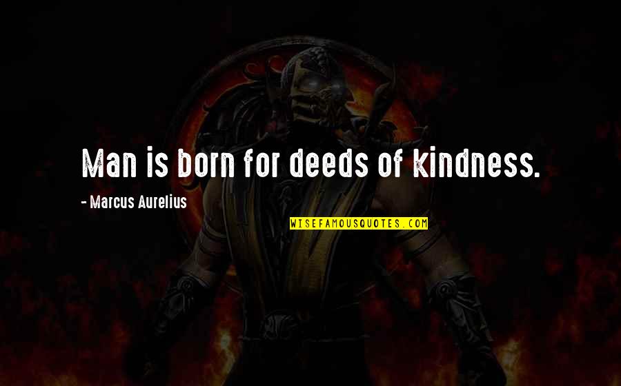 Geht Quotes By Marcus Aurelius: Man is born for deeds of kindness.