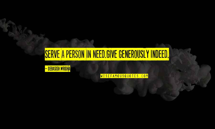 Gehts Noch Quotes By Debasish Mridha: Serve a person in need.Give generously indeed.