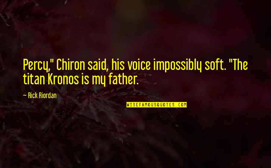 Gehts Noch Quotes By Rick Riordan: Percy," Chiron said, his voice impossibly soft. "The