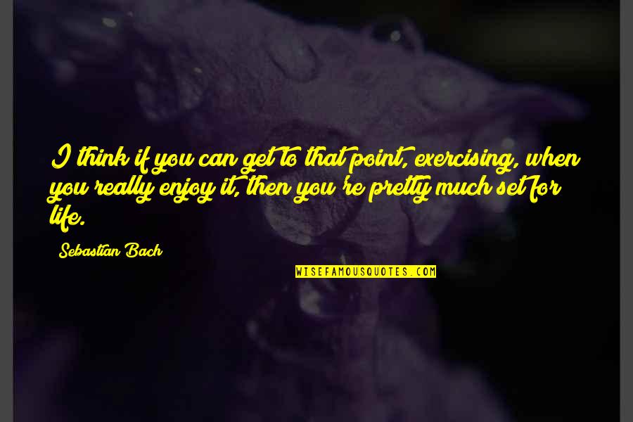 Geiciane Quotes By Sebastian Bach: I think if you can get to that Geiciane Quotes By Sebastian Bach: I think if you can get to that