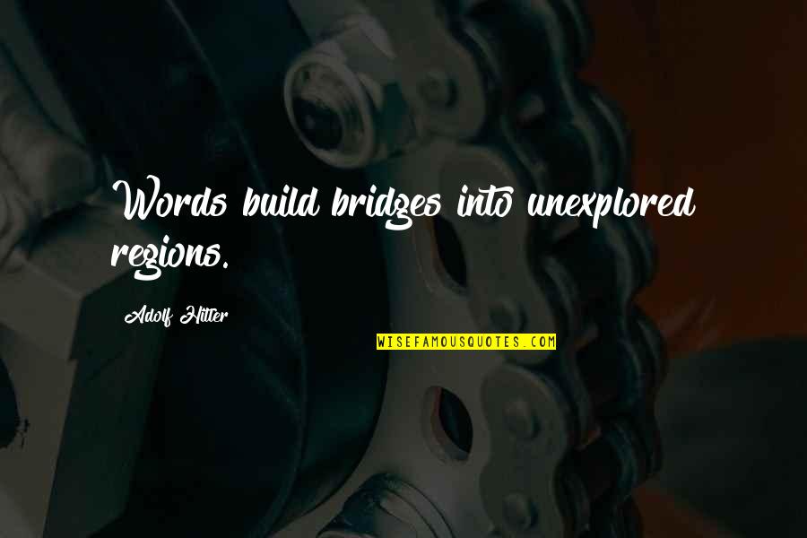 Geico Referral Quotes By Adolf Hitler: Words build bridges into unexplored regions.