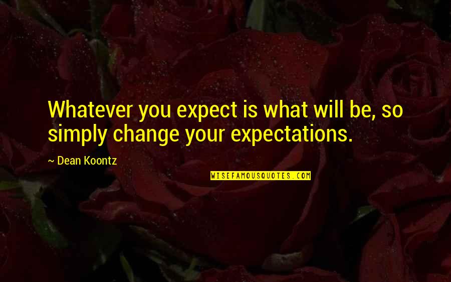 Geidels Piggly Wiggly Quotes By Dean Koontz: Whatever you expect is what will be, so