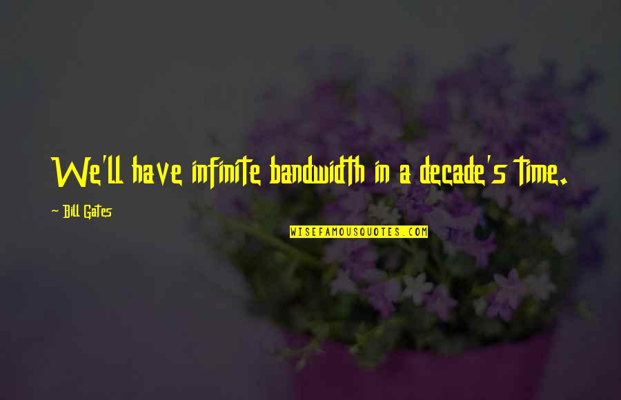 Geier Quotes By Bill Gates: We'll have infinite bandwidth in a decade's time. Geier Quotes By Bill Gates: We'll have infinite bandwidth in a decade's time.