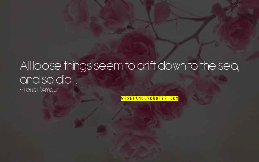 Geier Quotes By Louis L'Amour: All loose things seem to drift down to