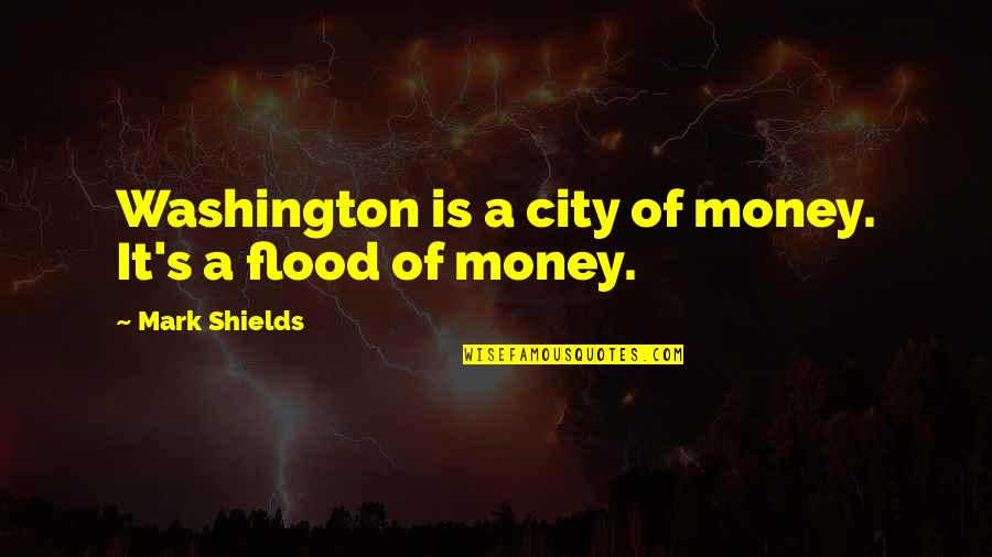 Geierlay Quotes By Mark Shields: Washington is a city of money. It's a