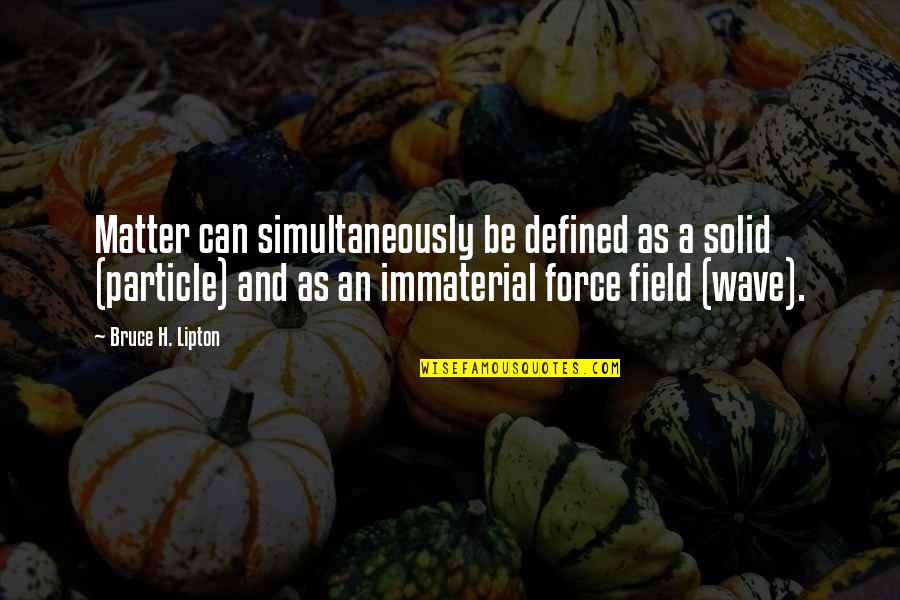 Geigenschein Quotes By Bruce H. Lipton: Matter can simultaneously be defined as a solid Geigenschein Quotes By Bruce H. Lipton: Matter can simultaneously be defined as a solid