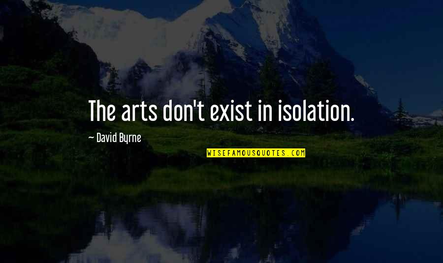 Geigenschein Quotes By David Byrne: The arts don't exist in isolation. Geigenschein Quotes By David Byrne: The arts don't exist in isolation.