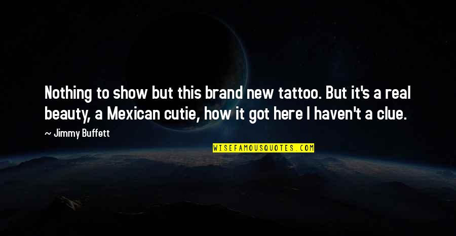 Geigenschein Quotes By Jimmy Buffett: Nothing to show but this brand new tattoo. Geigenschein Quotes By Jimmy Buffett: Nothing to show but this brand new tattoo.