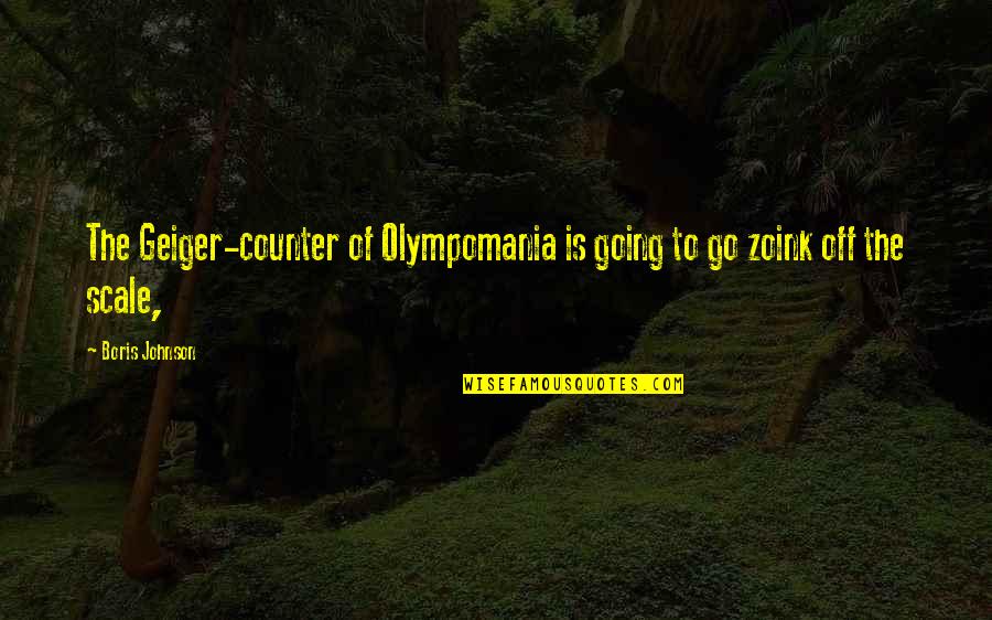 Geiger Quotes By Boris Johnson: The Geiger-counter of Olympomania is going to go