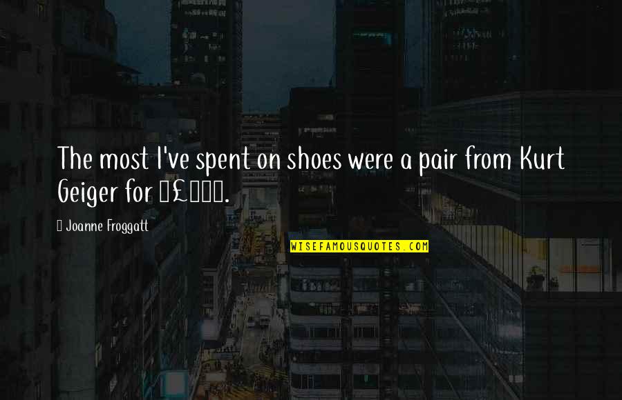 Geiger Quotes By Joanne Froggatt: The most I've spent on shoes were a