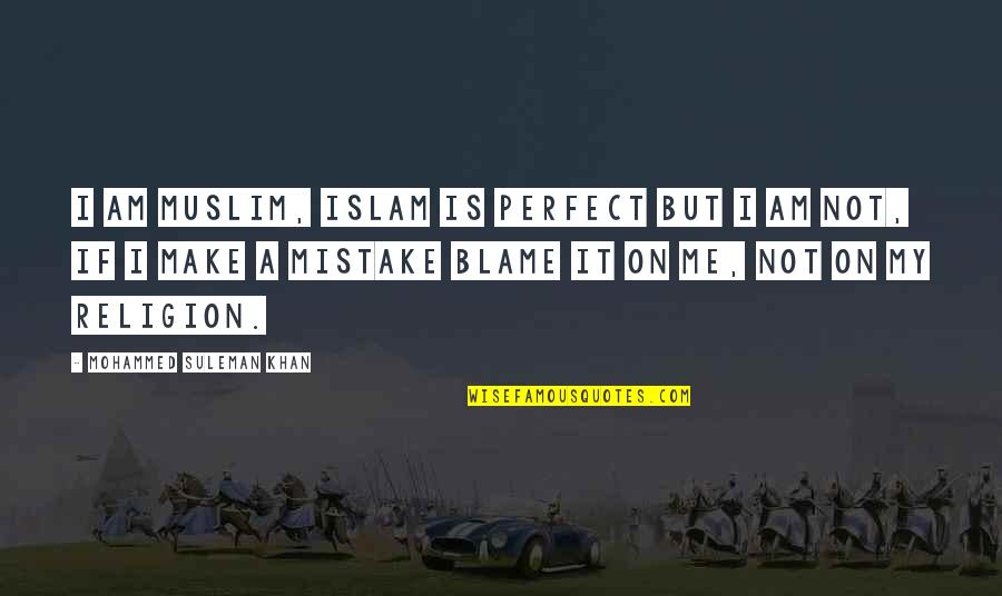 Geilheit Steigern Quotes By Mohammed Suleman Khan: I am Muslim, Islam is Perfect but I