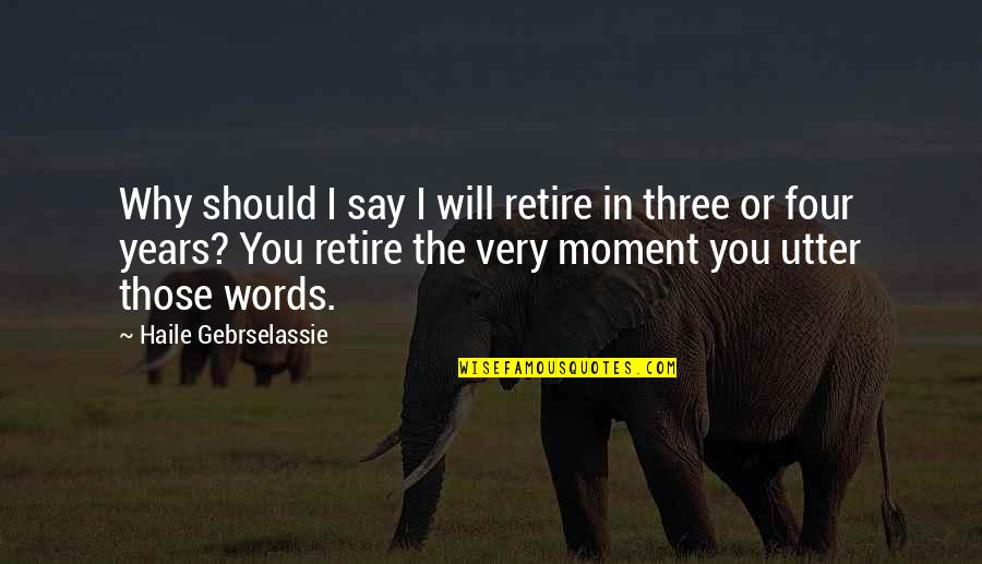 Geilinger Stuetze Quotes By Haile Gebrselassie: Why should I say I will retire in Geilinger Stuetze Quotes By Haile Gebrselassie: Why should I say I will retire in