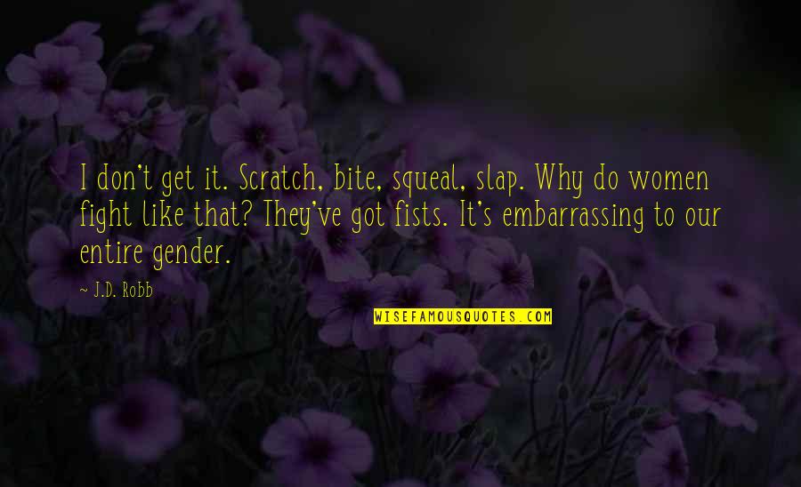 Geilinger Stuetze Quotes By J.D. Robb: I don't get it. Scratch, bite, squeal, slap. Geilinger Stuetze Quotes By J.D. Robb: I don't get it. Scratch, bite, squeal, slap.