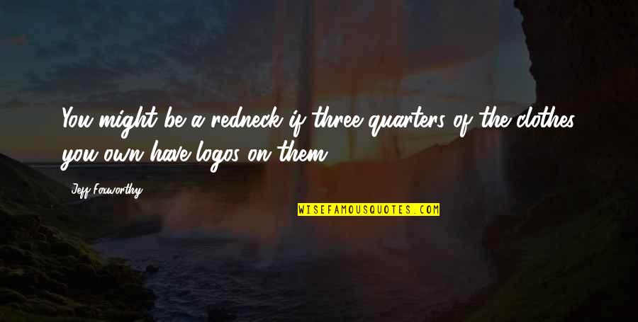 Geilinger Stuetze Quotes By Jeff Foxworthy: You might be a redneck if three quarters Geilinger Stuetze Quotes By Jeff Foxworthy: You might be a redneck if three quarters