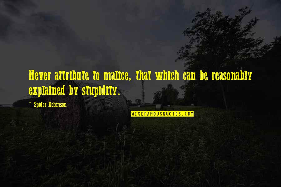 Geilinger Stuetze Quotes By Spider Robinson: Never attribute to malice, that which can be