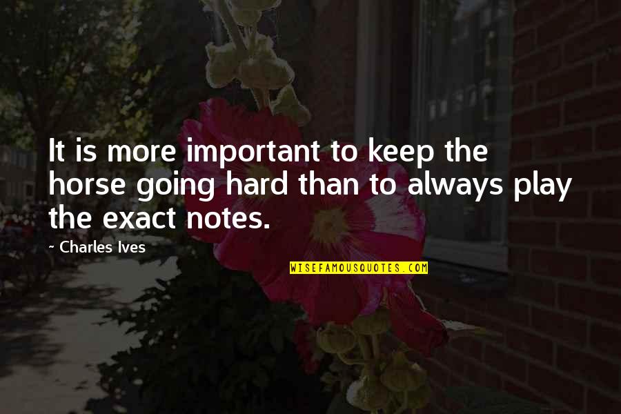Geimi Delarge Quotes By Charles Ives: It is more important to keep the horse Geimi Delarge Quotes By Charles Ives: It is more important to keep the horse