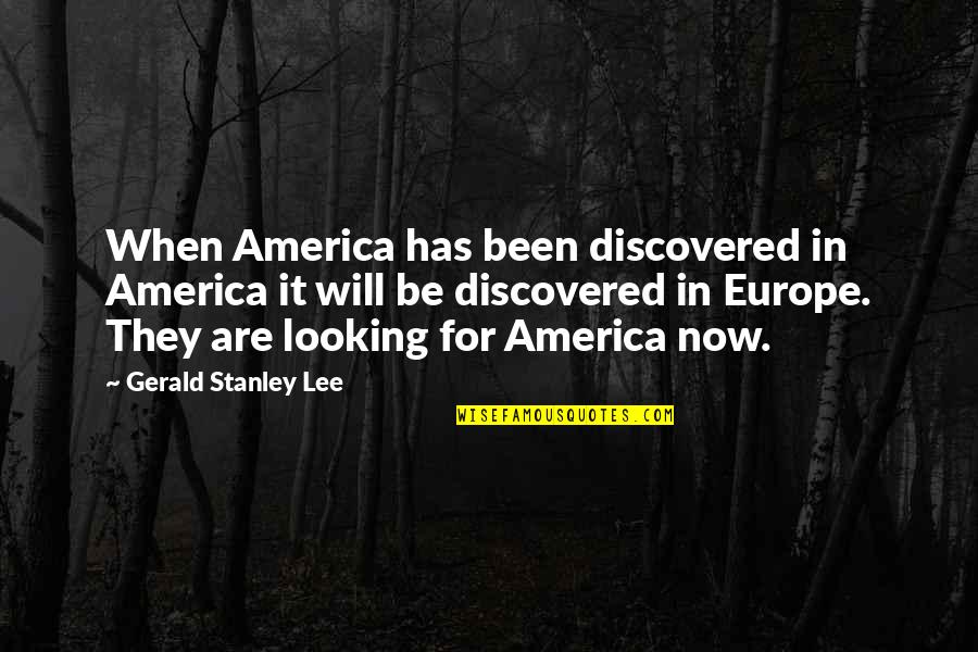 Geimi Delarge Quotes By Gerald Stanley Lee: When America has been discovered in America it Geimi Delarge Quotes By Gerald Stanley Lee: When America has been discovered in America it
