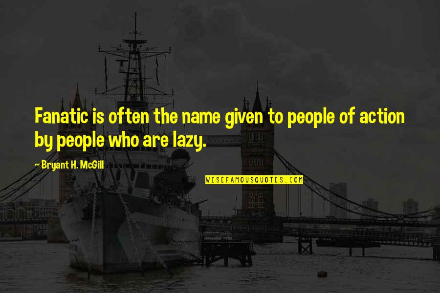 Geinus Quotes By Bryant H. McGill: Fanatic is often the name given to people