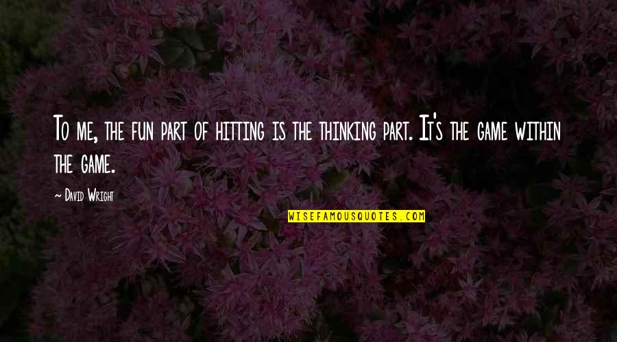 Geinus Quotes By David Wright: To me, the fun part of hitting is