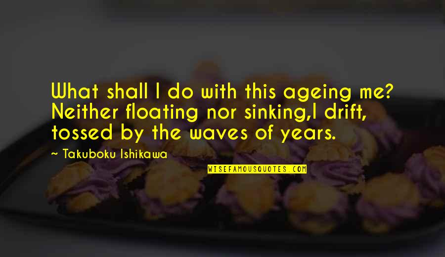 Geipel Chiropractic Quotes By Takuboku Ishikawa: What shall I do with this ageing me?