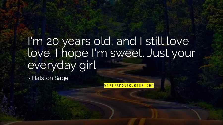 Geisbergstra E Quotes By Halston Sage: I'm 20 years old, and I still love