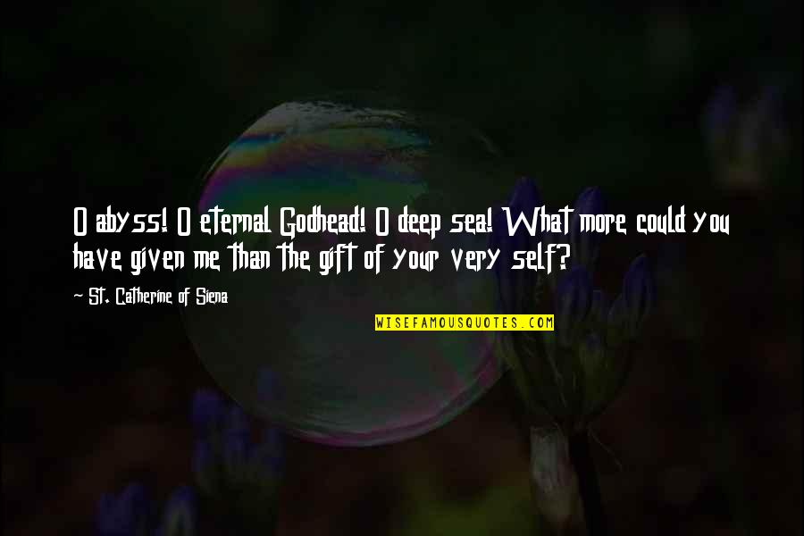 Geiselhart Quotes By St. Catherine Of Siena: O abyss! O eternal Godhead! O deep sea!