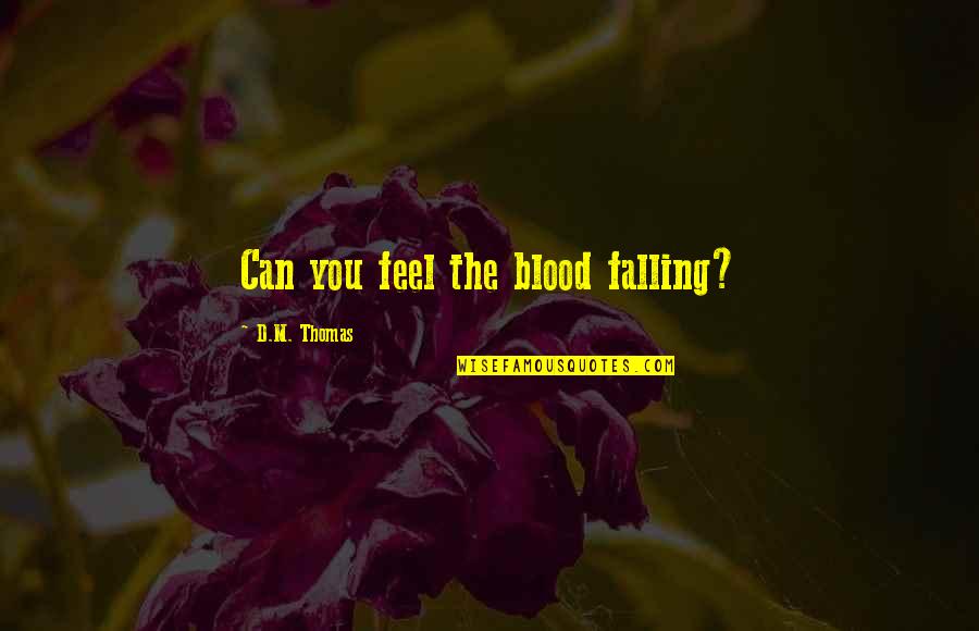 Geiser Guns Quotes By D.M. Thomas: Can you feel the blood falling? Geiser Guns Quotes By D.M. Thomas: Can you feel the blood falling?