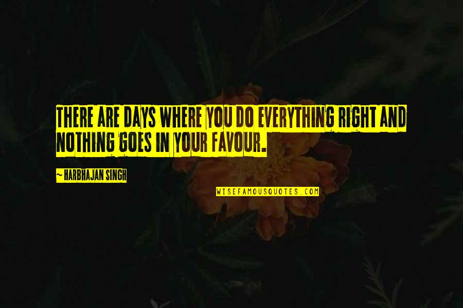 Geiser Guns Quotes By Harbhajan Singh: There are days where you do everything right