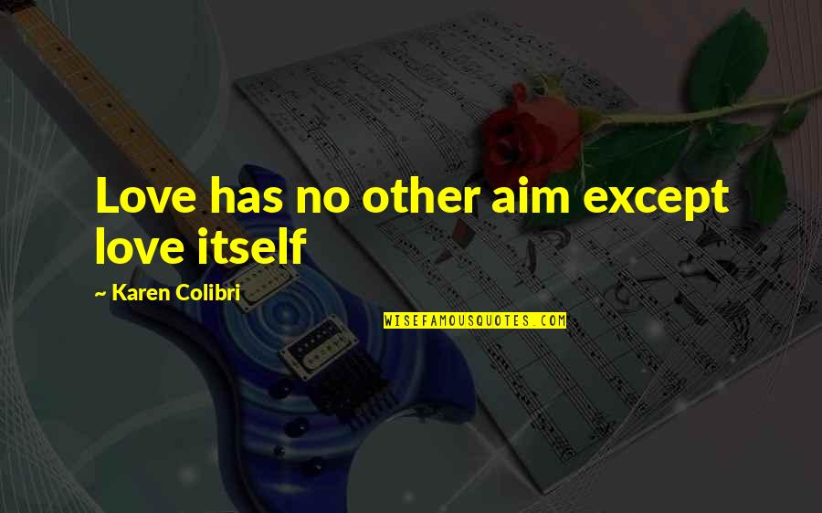 Geiser Guns Quotes By Karen Colibri: Love has no other aim except love itself Geiser Guns Quotes By Karen Colibri: Love has no other aim except love itself
