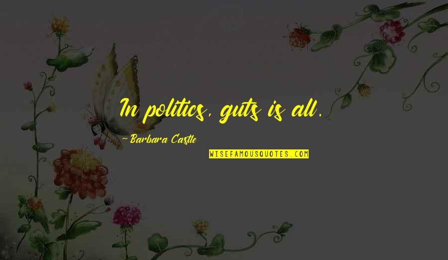 Geisha Mineko Iwasaki Quotes By Barbara Castle: In politics, guts is all.