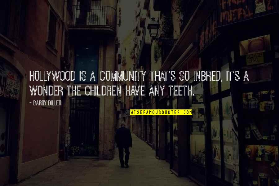 Geisinger Choice Quotes By Barry Diller: Hollywood is a community that's so inbred, it's Geisinger Choice Quotes By Barry Diller: Hollywood is a community that's so inbred, it's