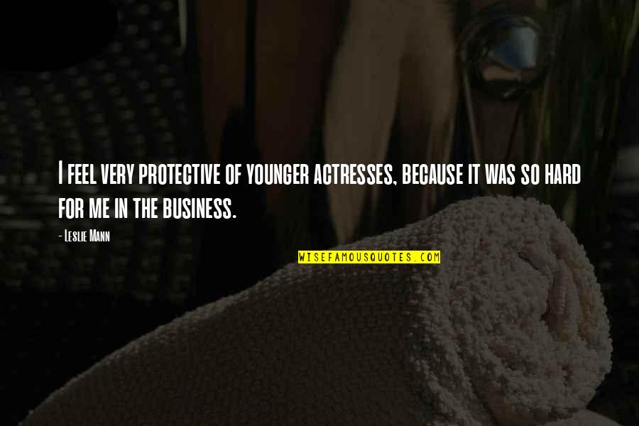 Geisinger Choice Quotes By Leslie Mann: I feel very protective of younger actresses, because Geisinger Choice Quotes By Leslie Mann: I feel very protective of younger actresses, because