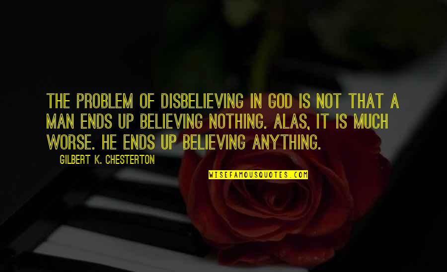Geisman Gastroenterologist Quotes By Gilbert K. Chesterton: The problem of disbelieving in God is not Geisman Gastroenterologist Quotes By Gilbert K. Chesterton: The problem of disbelieving in God is not