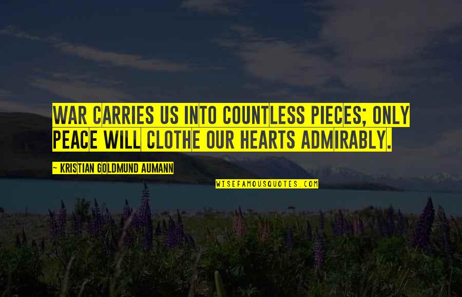 Geisman Raymond Quotes By Kristian Goldmund Aumann: War carries us into countless pieces; only Peace Geisman Raymond Quotes By Kristian Goldmund Aumann: War carries us into countless pieces; only Peace
