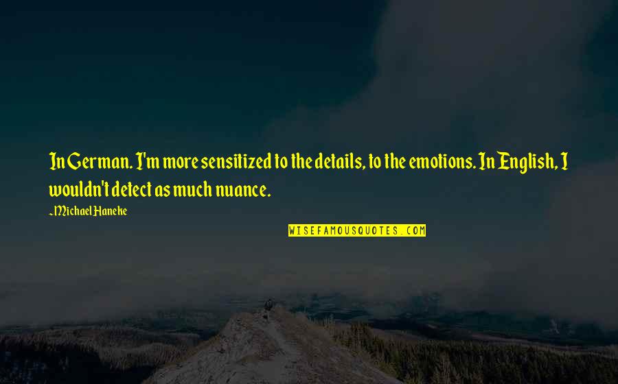 Geisman Raymond Quotes By Michael Haneke: In German. I'm more sensitized to the details, Geisman Raymond Quotes By Michael Haneke: In German. I'm more sensitized to the details,