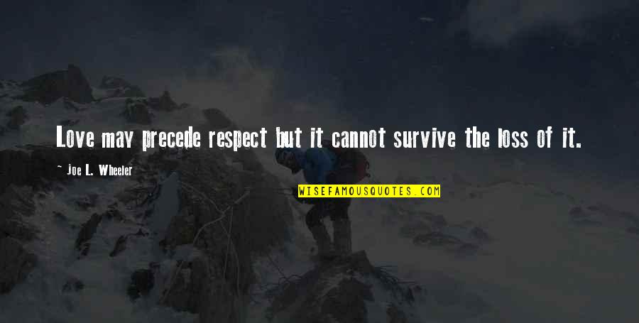 Geissberger Dds Quotes By Joe L. Wheeler: Love may precede respect but it cannot survive Geissberger Dds Quotes By Joe L. Wheeler: Love may precede respect but it cannot survive