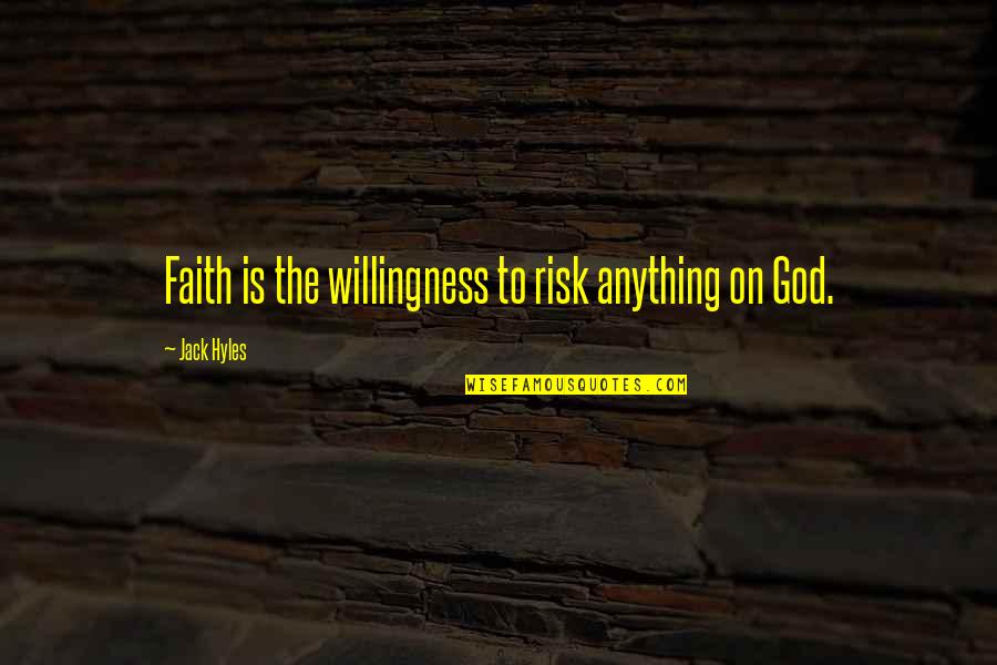 Geissmann Rechtsanw Lte Quotes By Jack Hyles: Faith is the willingness to risk anything on