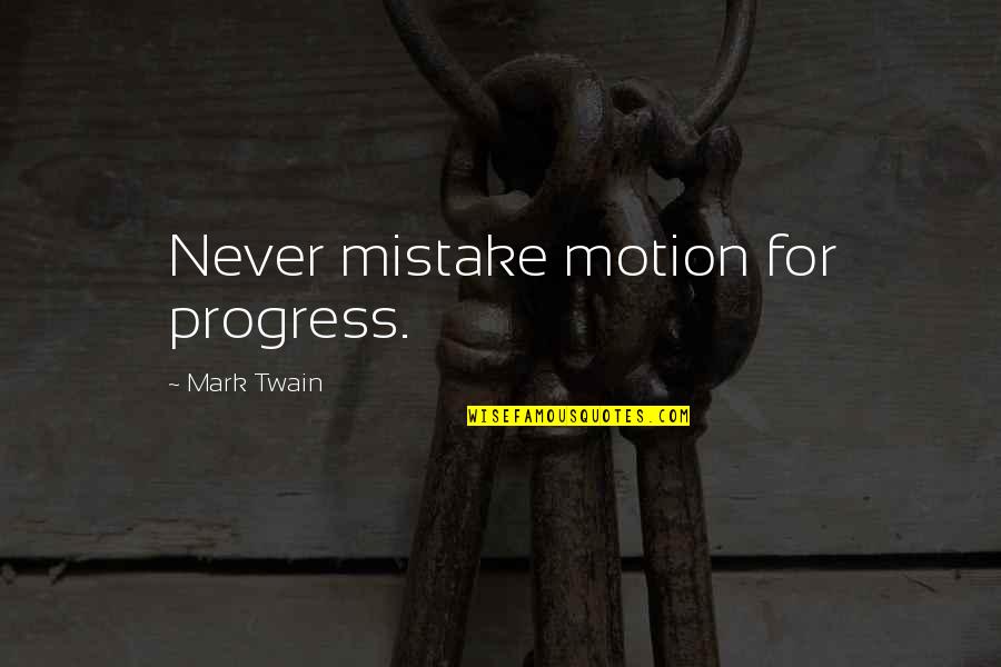 Geist Family Medicine Quotes By Mark Twain: Never mistake motion for progress.