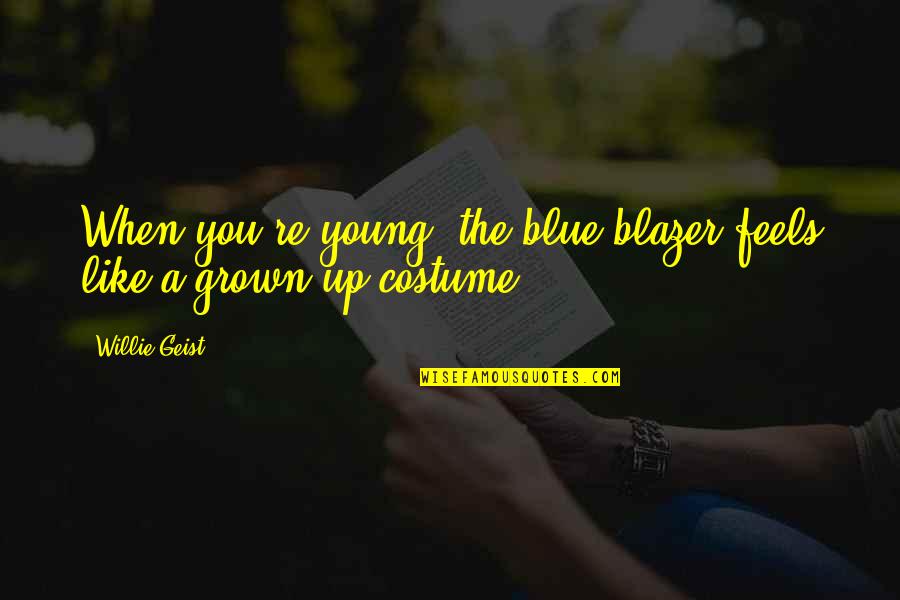 Geist Quotes By Willie Geist: When you're young, the blue blazer feels like
