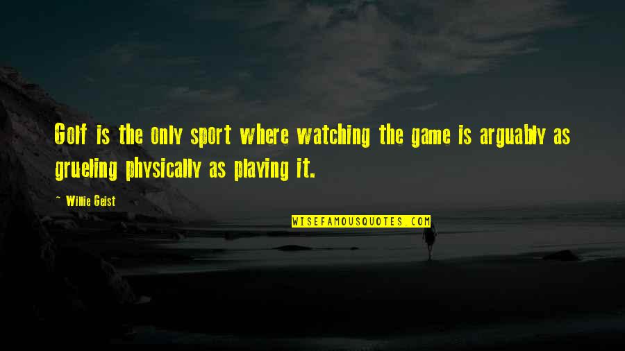 Geist Quotes By Willie Geist: Golf is the only sport where watching the