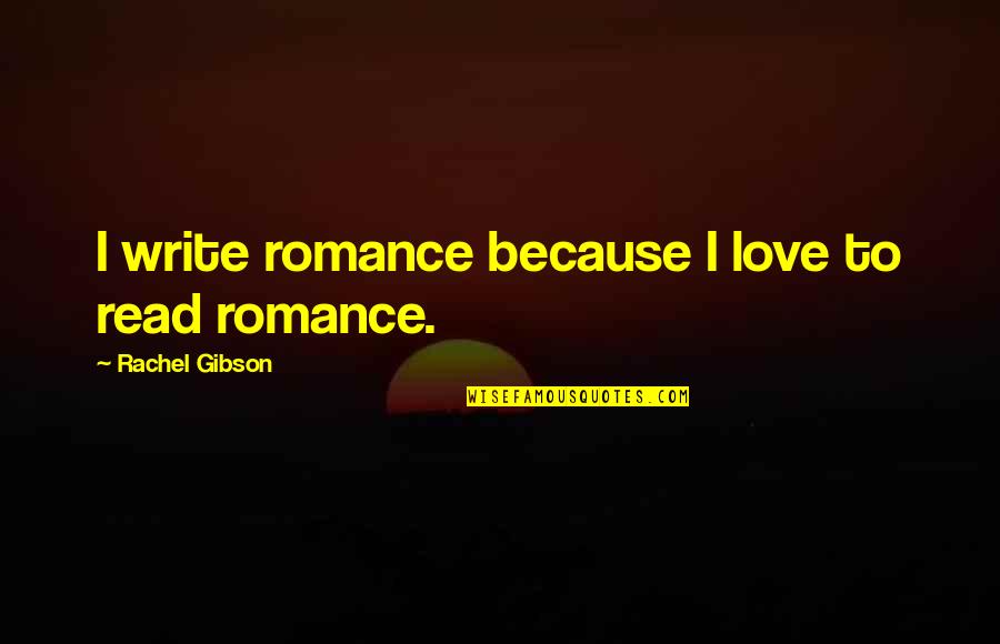 Geister Ink Quotes By Rachel Gibson: I write romance because I love to read