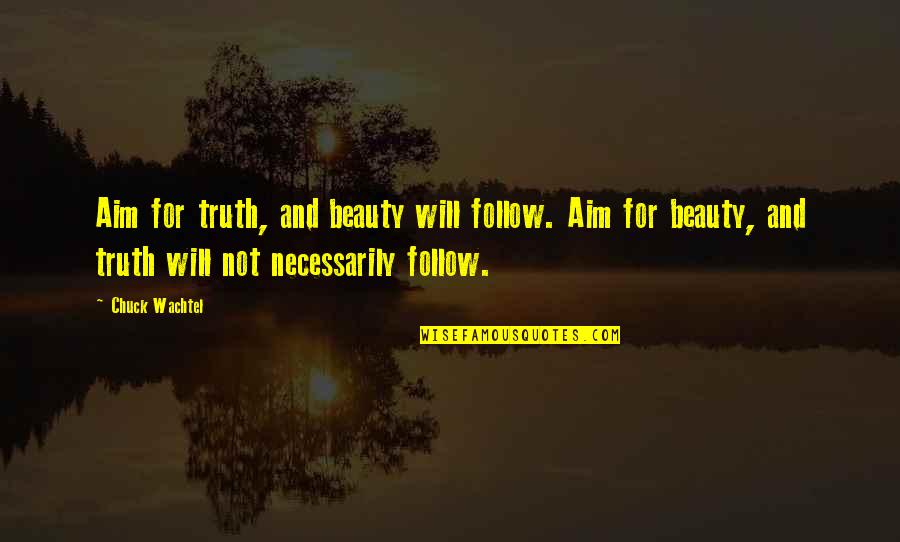 Geister Rikscha Quotes By Chuck Wachtel: Aim for truth, and beauty will follow. Aim Geister Rikscha Quotes By Chuck Wachtel: Aim for truth, and beauty will follow. Aim