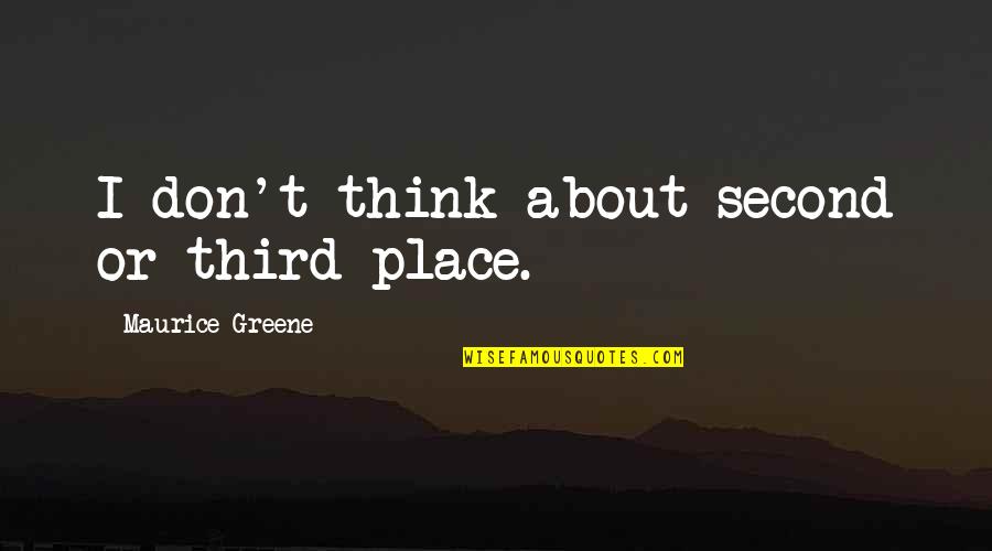 Geisterbahn Quotes By Maurice Greene: I don't think about second or third place. Geisterbahn Quotes By Maurice Greene: I don't think about second or third place.