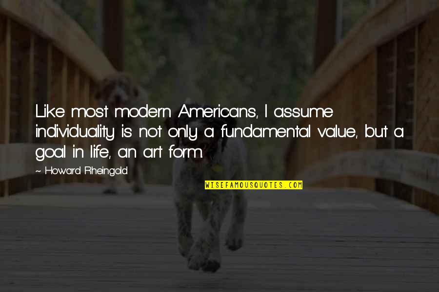 Geistig Quotes By Howard Rheingold: Like most modern Americans, I assume individuality is Geistig Quotes By Howard Rheingold: Like most modern Americans, I assume individuality is